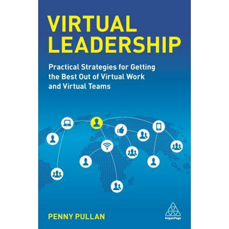 Virtual Leadership : Practical Strategies for Getting the Best Out of Virtual Work and Virtual (Best X And Y Team)