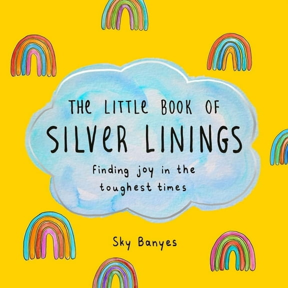 The Little Book of Silver Linings: Finding Joy in the Toughest Times, (Hardcover)