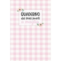Quaderno dei Miei Punti a Maglia: Carta quadretti 4:5 per annotare punti, schemi, patterns e motivi dei tuoi lavori ai ferri. (Paperback)