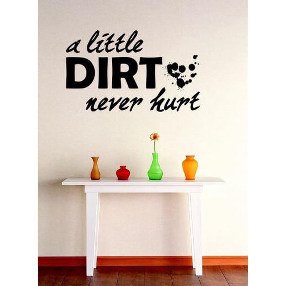 A Little Dirt Never Hurt Wall Decal - For Any Room - 12" x 22"