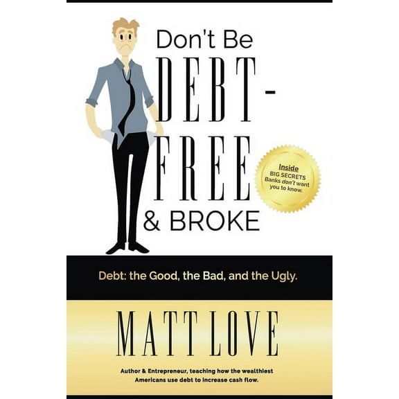 Don't Be Debt-Free & Broke: Debt; The Good, the Bad, and the Ugly