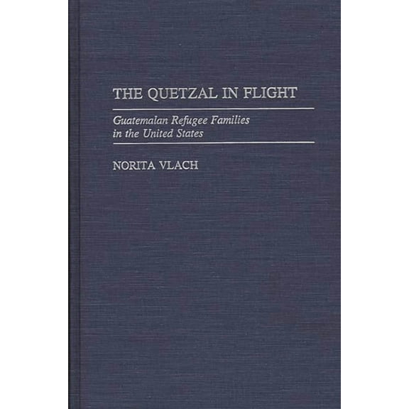 The Quetzal in Flight: Guatemalan Refugee Families in the United States, (Hardcover)
