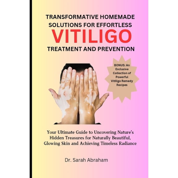 Transformative Homemade Solutions for Effortless Vitiligo Treatment and Prevention: Your Ultimate Guide to Uncovering Nature's Hidden Treasures for Naturally Beautiful, Glowing Skin (Paperback)