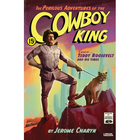 The Perilous Adventures of the Cowboy King : A Novel of Teddy Roosevelt and His