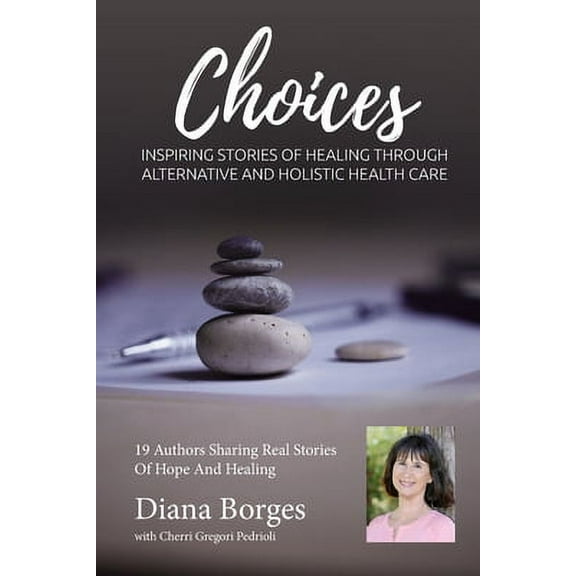 Diana Borges Choices: Inspiring Stories of Healing Through Holistic and Alternative Health Care (Paperback)