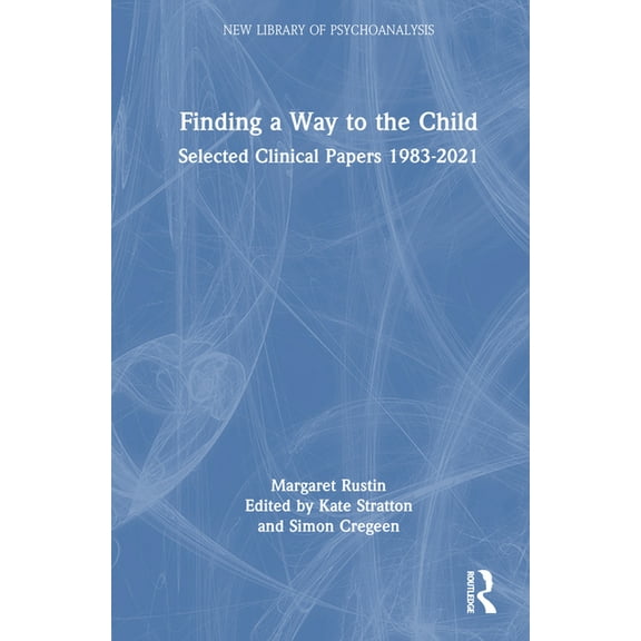 New Library of Psychoanalysis Finding a Way to the Child: Selected Clinical Papers 1983-2021, (Hardcover)