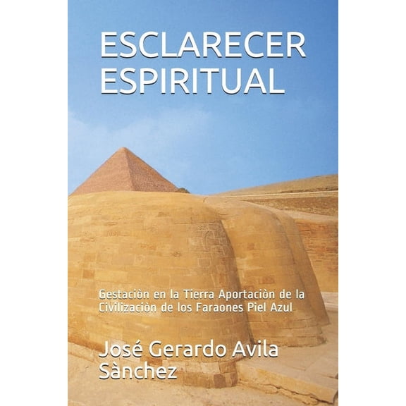 Esclarecer Espiritual: Gestaciòn en la Tierra Aportaciòn de la Civilizaciòn de los Faraones Piel Azul (Paperback)