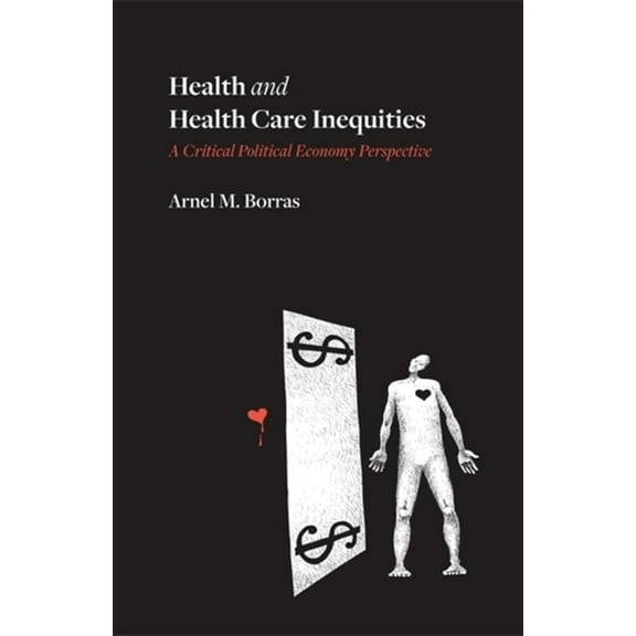 Health and Health Care Inequities: A Critical Political Economy Perspective, (Paperback)