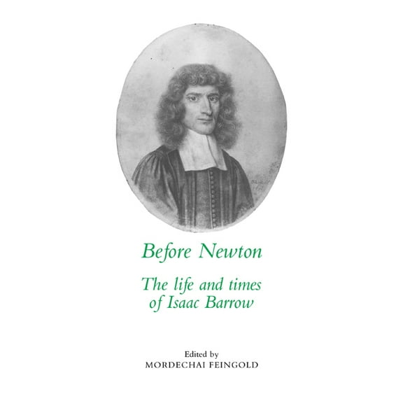 Before Newton: The Life and Times of Isaac Barrow, (Paperback)