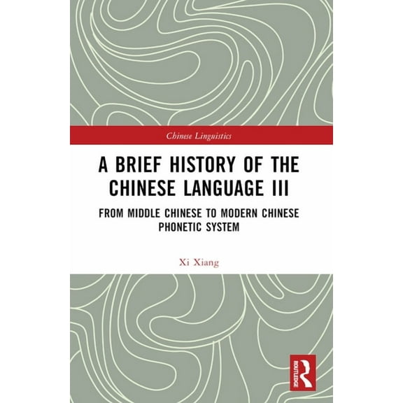 Chinese Linguistics A Brief History of the Chinese Language III: From Middle Chinese to Modern Chinese Phonetic System, (Paperback)