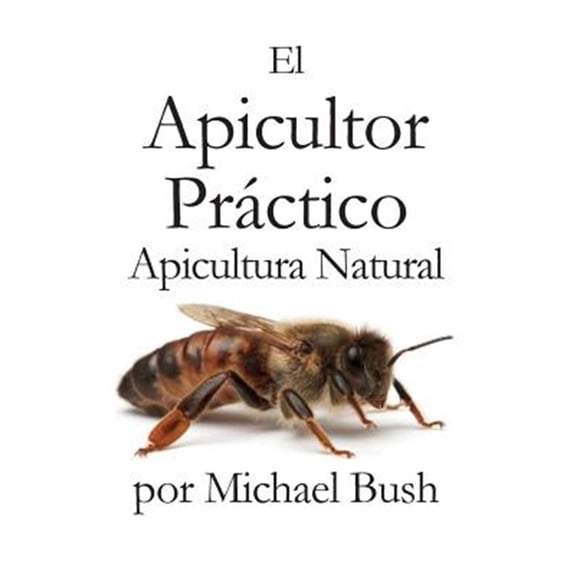 El Apicultor Practico Volumenes I, II & III Apicultor Natural (Hardcover)