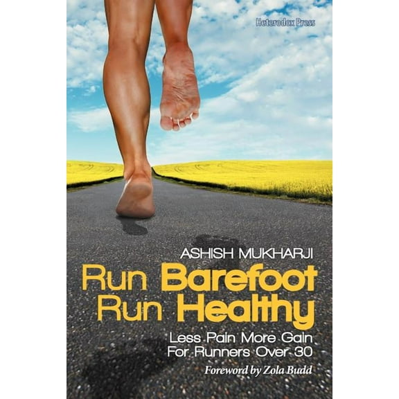 Run Barefoot Run Healthy: Less Pain More Gain for Runners Over 30 (Paperback)