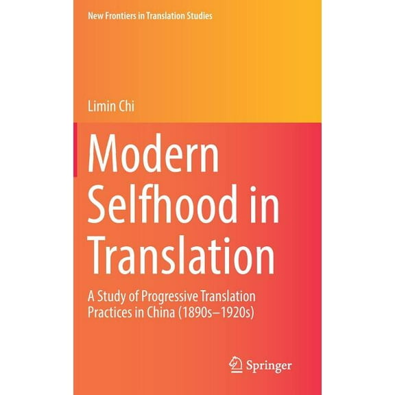 New Frontiers in Translation Studies Modern Selfhood in Translation: A Study of Progressive Translation Practices in China (1890s-1920s), (Hardcover)