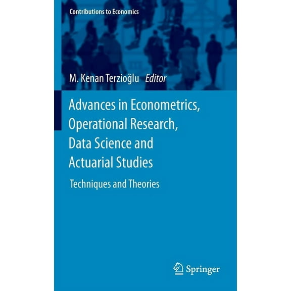 Contributions to Economics Advances in Econometrics, Operational Research, Data Science and Actuarial Studies: Techniques and Theories, (Hardcover)