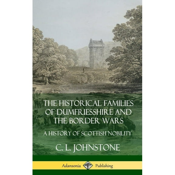 The Historical Families of Dumfriesshire and the Border Wars: A History of Scottish Nobility (Hardcover), (Hardcover)