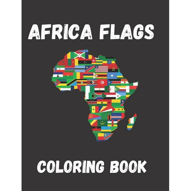 Download Africa Flags Coloring Book A Great Geography Gift For Kids And Adults Color In Flags For Africa Countries With Color Guides To Help Creativity Stress Relief And Paperback Walmart Com
