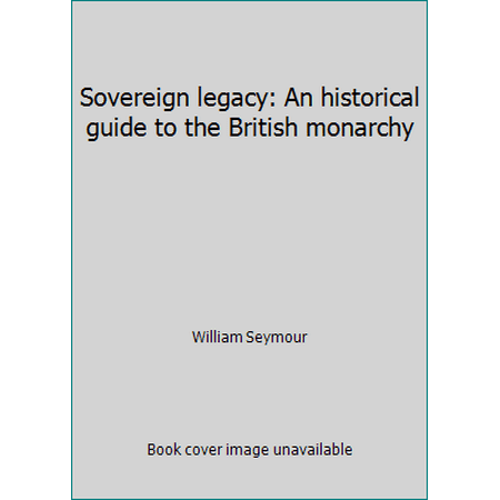 Sovereign legacy: An historical guide to the British monarchy, Used [Hardcover]