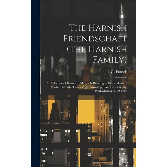 The Harnish Friendschaft (the Harnish Family): a Collection of Historical Materials Relating to Descendants of Martin Ha, (Hardcover)