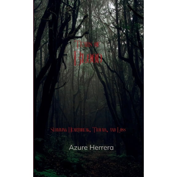 Tears of Blood Surviving Heartbreak, Trauma, and Loss, (Paperback)