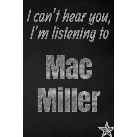 I can't hear you, I'm listening to Mac Miller creative writing lined journal: Promoting band fandom and music creativity through journaling...one day (Best Journal App For Mac)