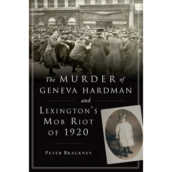 True Crime The Murder of Geneva Hardman and Lexington's Mob Riot of 1920, (Paperback)