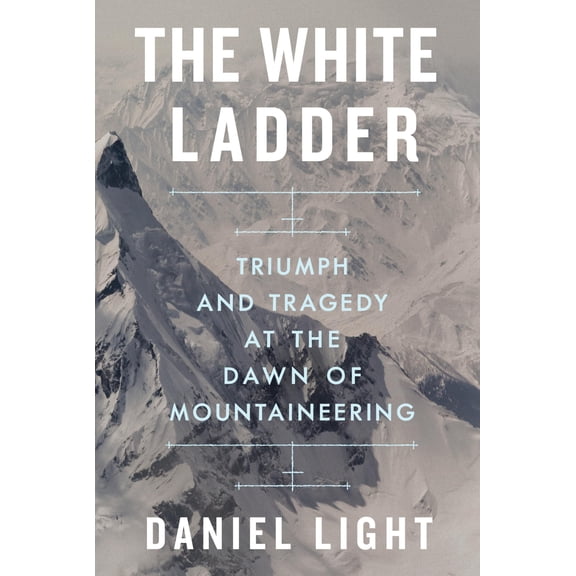 Pre-Owned The White Ladder: Triumph and Tragedy at the Dawn of Mountaineering (Hardcover) 1324066210 9781324066217