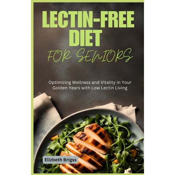 Lectin-Free Diet for Seniors: Optimizing Wellness and Vitality in Your Golden Years with Low Lectin Living, (Paperback)