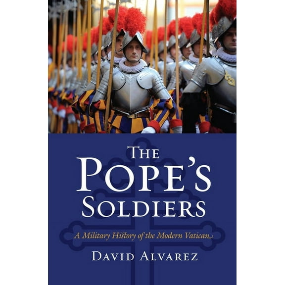 Modern War Studies The Pope's Soldiers: A Military History of the Modern Vatican, (Hardcover)