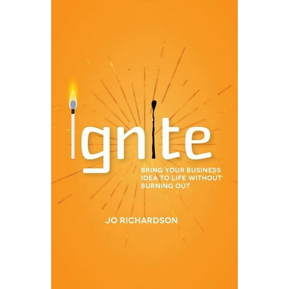 Ignite: Bring Your Business Idea to Life Without Burning Out, (Paperback)