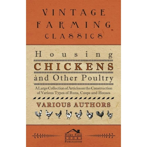 Housing Chickens and Other Poultry - A Large Collection of Articles on the Construction of Various (Paperback) by Various