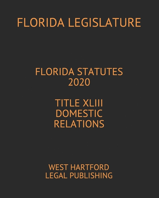 Florida Statutes 2020 Title XLIII Domestic Relations West Hartford Legal Publishing (Paperback