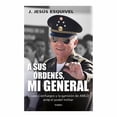 thumbnail image 1 of A sus Órdenes, mi General Penguin Random House Grupo Editorial S.A. De C.V. J. Jesús Esquivel, 1 of 2