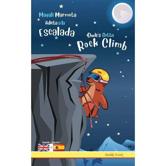 Magali Marmota Dude's Gotta Rock Climb / Magali Marmota Adicta A La Escalada: Bilingual English Spanish adventure book. Kids 8 years  , (Paperback)