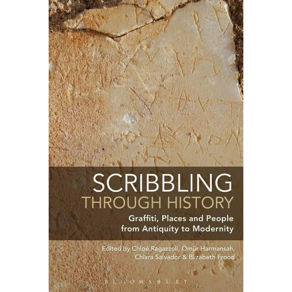 Scribbling Through History: Graffiti, Places and People from Antiquity to Modernity, (Hardcover)