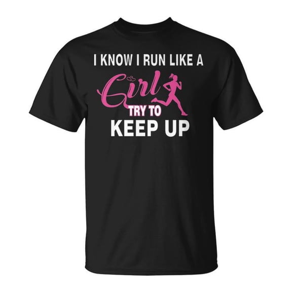 I Know I Run Like a Girl Try to Keep Up Graphic Tee Unisex Adult Cotton Fitness Motivation T-Shirt for Runners or Casual Wear, Size S, Color Black