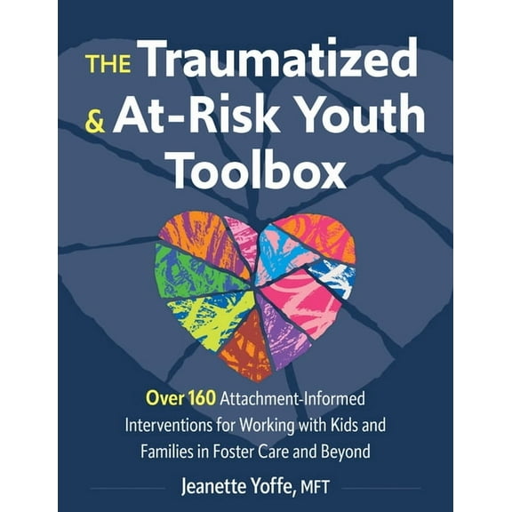 The Traumatized and At-Risk Youth Toolbox: Over 160 Attachment-Informed Interventions for Working with Kids and Families, (Paperback)