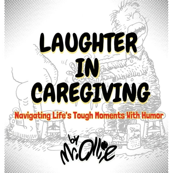 Laughter in Caregiving: Navigating Life's Tough Moments With Humor, (Hardcover)