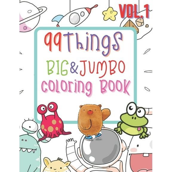 99 Things BIG & JUMBO Coloring Book: 99 Coloring Pages!, Easy, LARGE, GIANT Simple Picture Coloring Books for Toddlers, Kids Ages 2-4, Early Learning, Preschool and Kindergarten (Paperback)