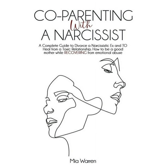 Narcissism Co-Parenting with a Narcissist: a Complete Guide to Divorce a Narcissistic Ex and to Heal from a Toxic Relationship. How, (Paperback)