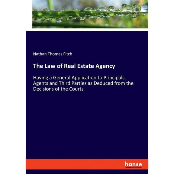 The Law of Real Estate Agency: Having a General Application to Principals, Agents and Third Parties as Deduced from the , (Paperback)
