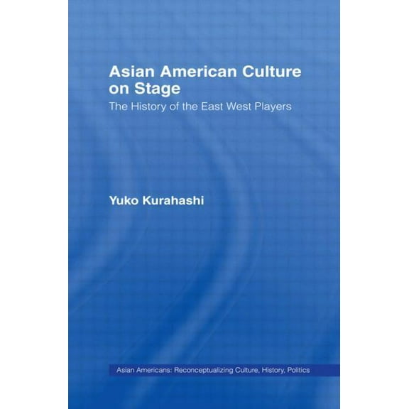 Studies in Asian Americans Asian American Culture on Stage: The History of the East West Players, (Hardcover)