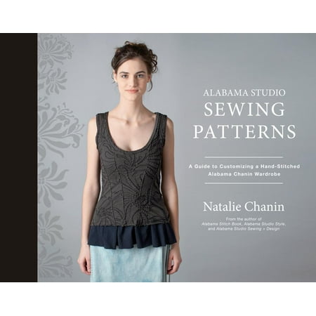 Alabama Studio: Alabama Studio Sewing Patterns: A Guide to Customizing a Hand-Stitched Alabama Chanin Wardrobe (Best Independent Sewing Pattern Companies)