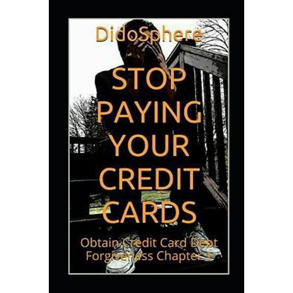 Pre-Owned Stop Paying Your Credit Cards: Obtain Credit Card Debt Forgiveness Volume 1 (Paperback) 197684276X 9781976842764
