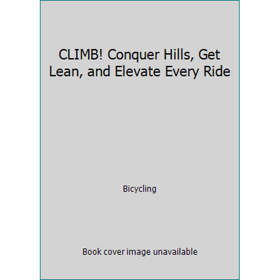 Pre-Owned CLIMB! Conquer Hills, Get Lean, and Elevate Every Ride (Paperback) 163565209X 9781635652093