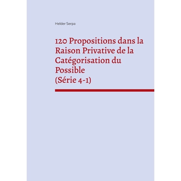 120 Propositions dans la Raison Privative de la CatÃ©gorisation du Possible (SÃ©rie 4-1), (Paperback)