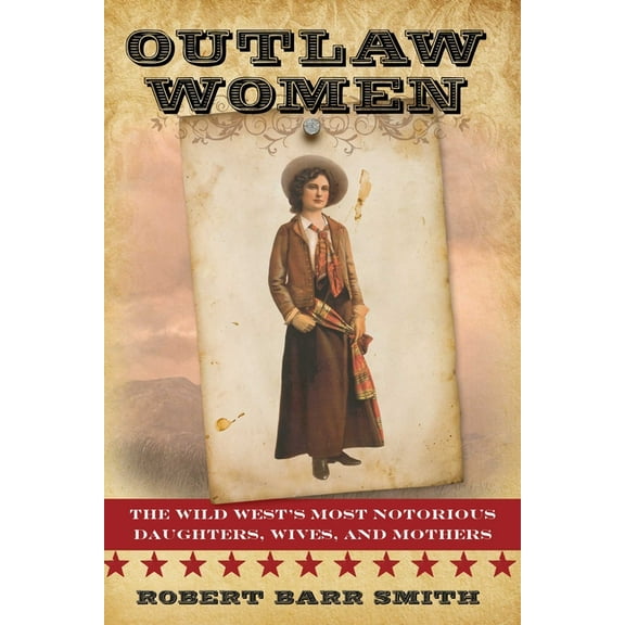 Outlaw Women: America's Most Notorious Daughters, Wives, and Mothers, (Paperback)