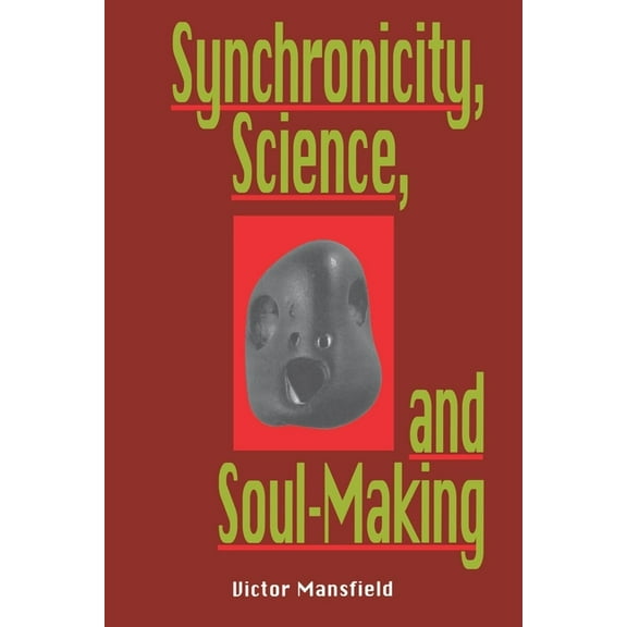 Synchronicity, Science, and Soulmaking: Understanding Jungian Syncronicity Through Physics, Buddhism, and Philosphy (Paperback)