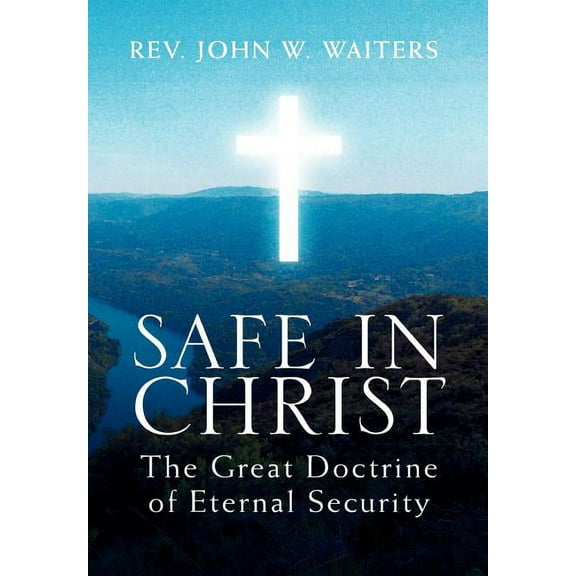 Safe in Christ: The Great Doctrine of Eternal Security, (Hardcover)