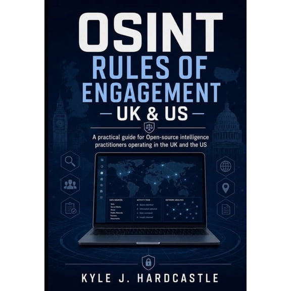 OSINT Rules of Engagement - UK & US: A practical guide for Open-source intelligence practitioners operating in the UK an, (Paperback)