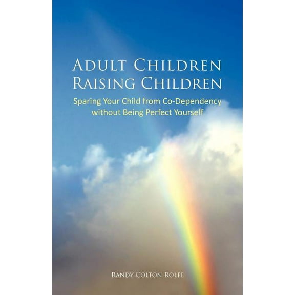 Adult Children Raising Children : Sparing Your Child from Co-dependency Without Being Perfect Yourself